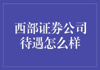 西部证券公司待遇到底怎么样？揭秘内幕！