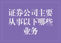 证券公司主要从事哪些业务：解析金融市场的核心参与者