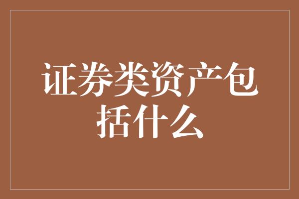 证券类资产包括什么