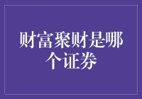 财富聚财到底是谁家的证券？新手必看！