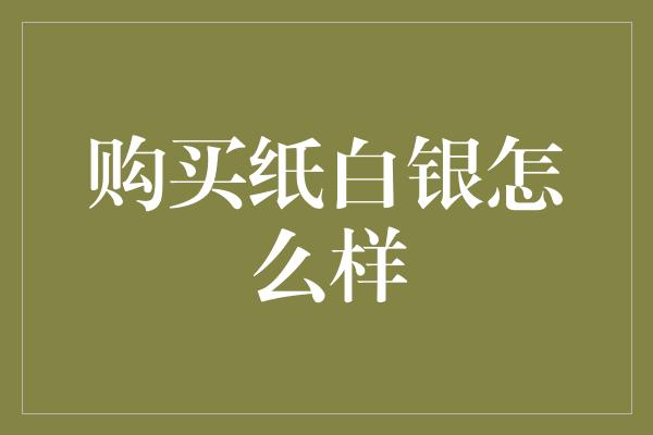 购买纸白银怎么样