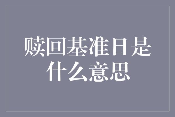 赎回基准日是什么意思