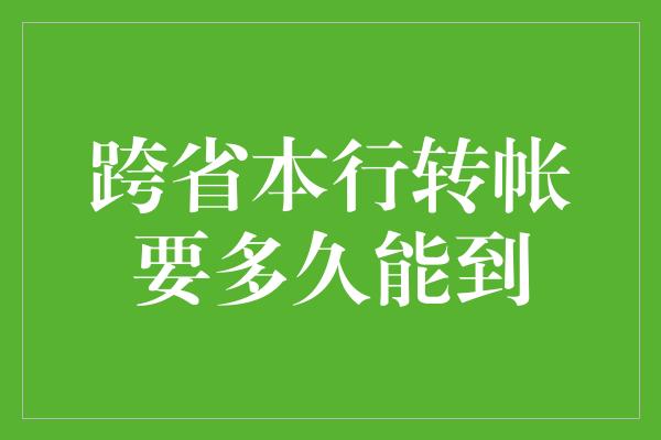 跨省本行转帐要多久能到