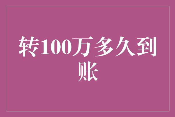 转100万多久到账