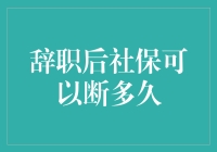 辞职后社保可以断多久？你关心的答案在这里！