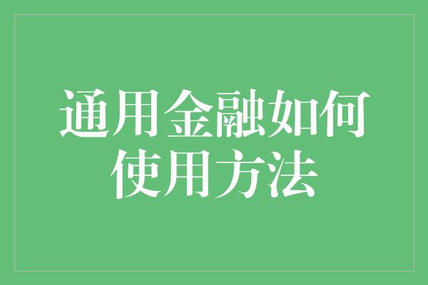 通用金融如何使用方法