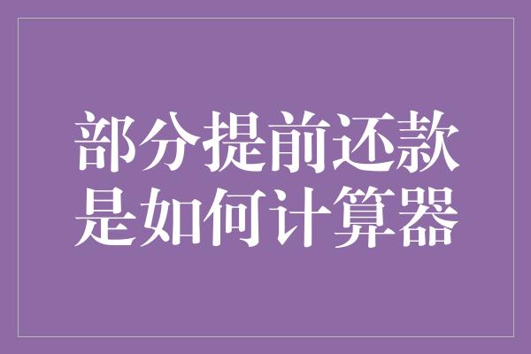 部分提前还款是如何计算器