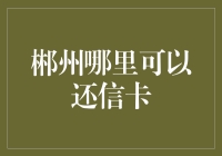 新手的困惑：郴州哪里可以还信用卡？本文将为您揭秘！