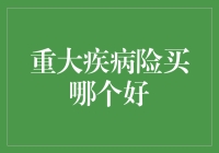 重大疾病险购买指南：如何挑选适合您的保险产品