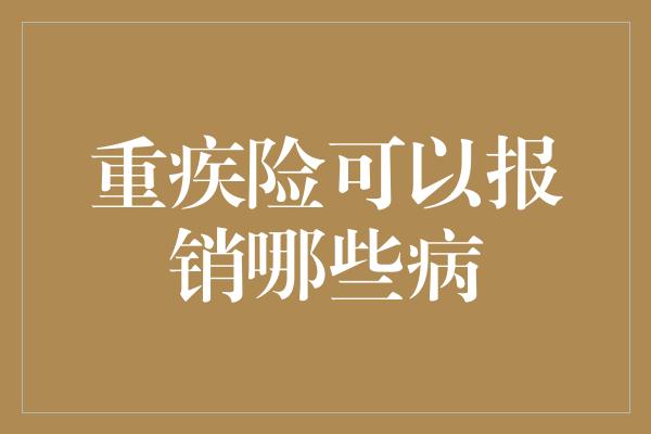 重疾险可以报销哪些病