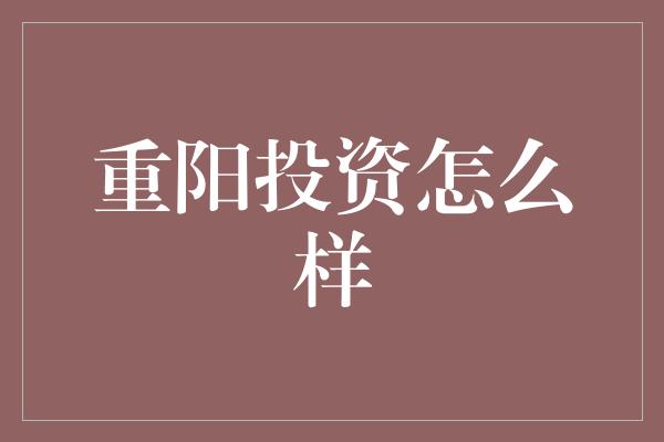 重阳投资怎么样