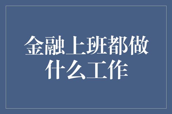 金融上班都做什么工作