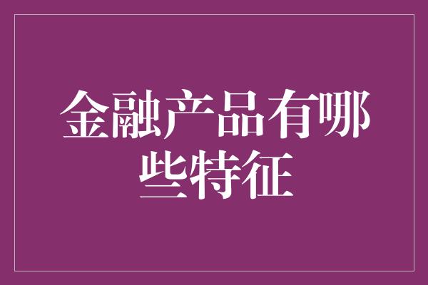 金融产品有哪些特征