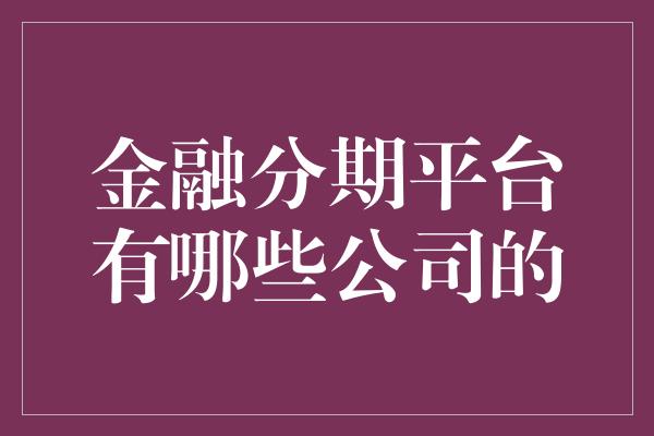 金融分期平台有哪些公司的