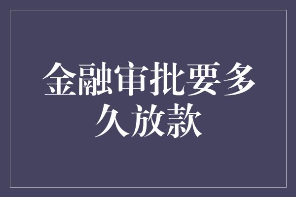 金融审批要多久放款