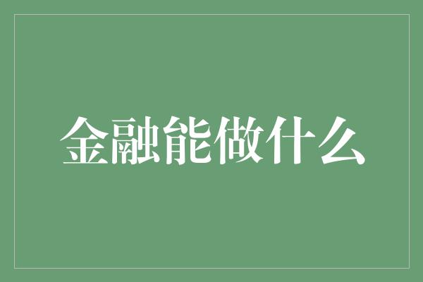 金融能做什么