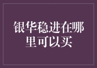 银华稳进：投资优选，何处购买便捷？