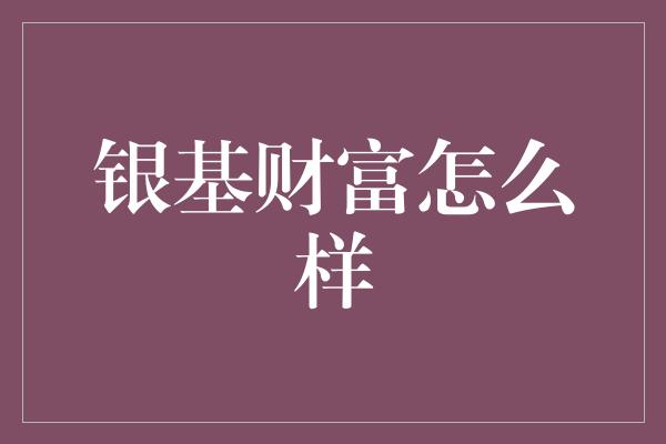 银基财富怎么样