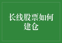 长线股票咋建仓？别急，这里有门道！