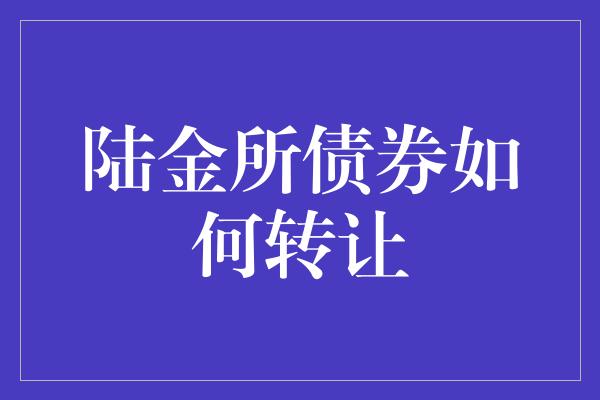 陆金所债券如何转让