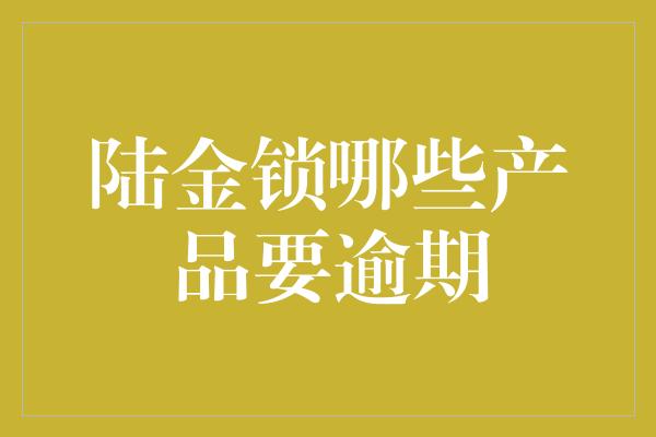 陆金锁哪些产品要逾期