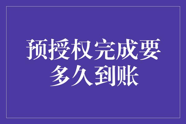 预授权完成要多久到账