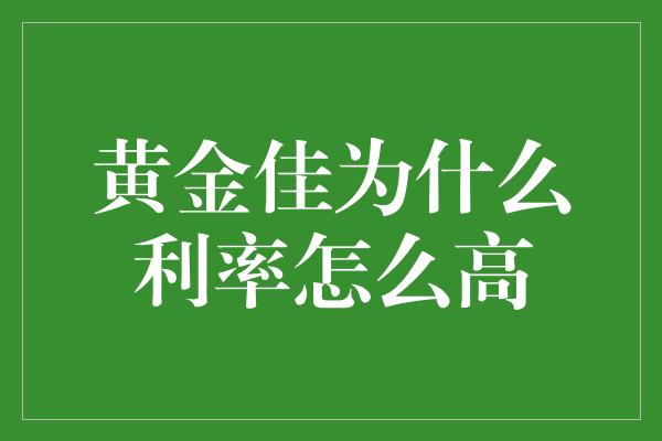 黄金佳为什么利率怎么高