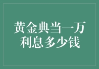 黄金典当一万利息多少钱？我问了老板，他说：你先告诉我你有多少黄金！