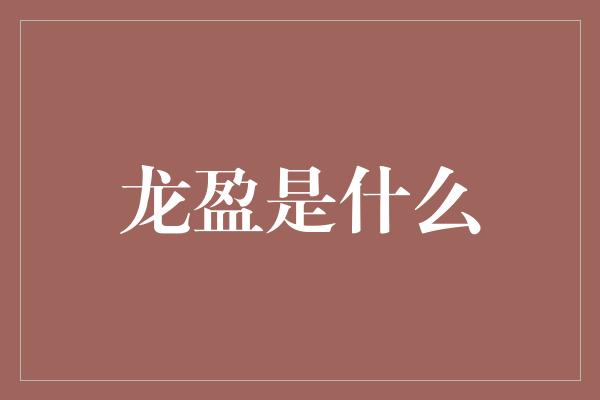 龙盈是什么