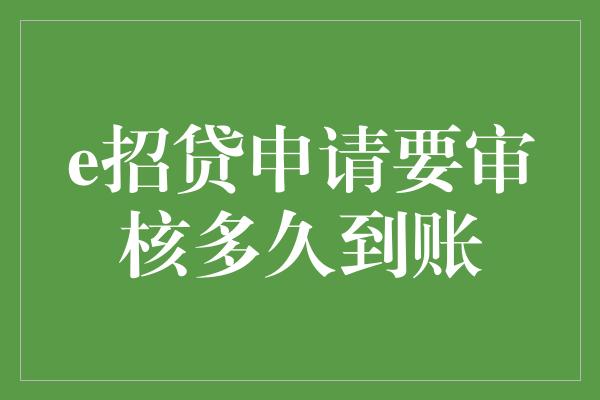 e招贷申请要审核多久到账