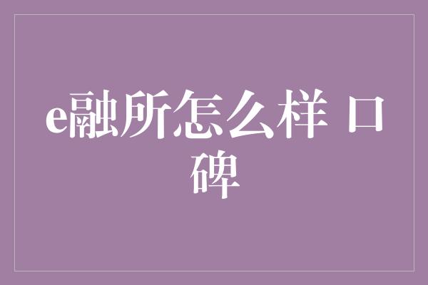 e融所怎么样 口碑