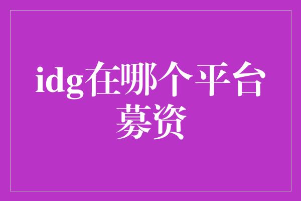 idg在哪个平台募资