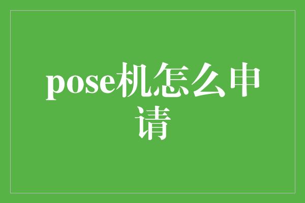 pose机怎么申请