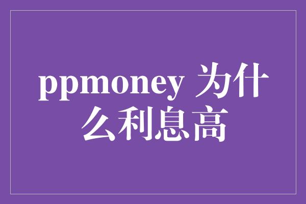 ppmoney 为什么利息高