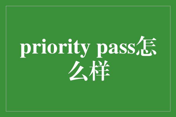 priority pass怎么样