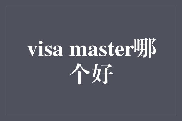 visa master哪个好