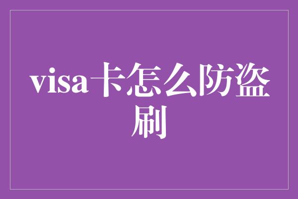 visa卡怎么防盗刷