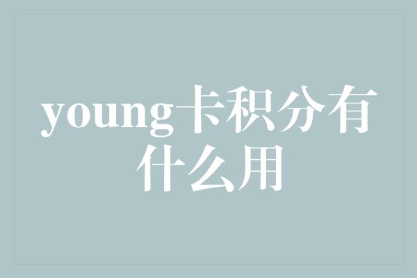 young卡积分有什么用